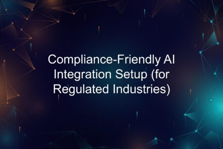 Compliance-Friendly AI Integration Setup (for Regulated Industries)